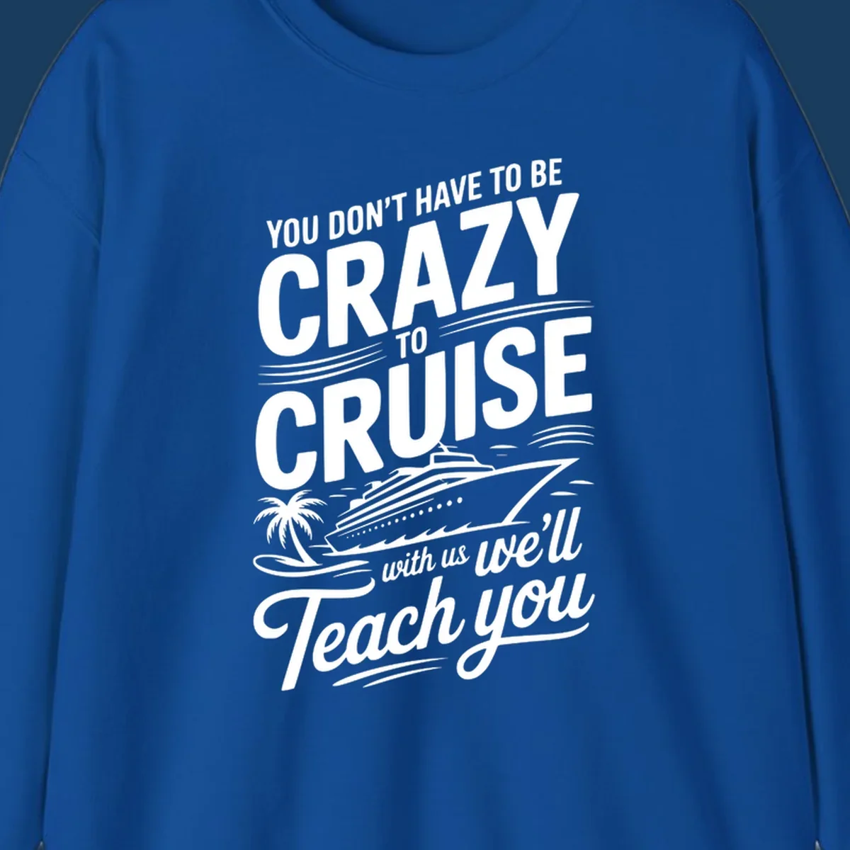 A white design with text 'YOU DON'T HAVE TO BE CRAZY TO CRUISE WITH US WE'LL Teach you' and a cruise ship, palm tree, and waves, representing the crazy-to-cruise-teach-you concept.