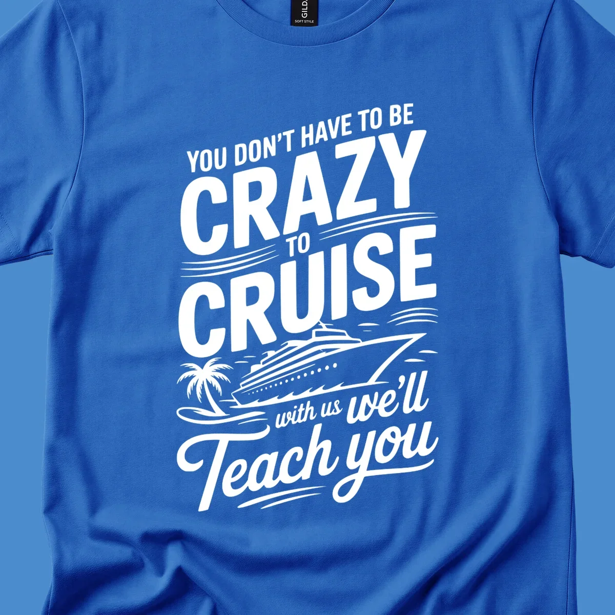 A white design with text 'YOU DON'T HAVE TO BE CRAZY TO CRUISE WITH US WE'LL Teach you' and a cruise ship, palm tree, and waves, representing the crazy-to-cruise-teach-you concept.