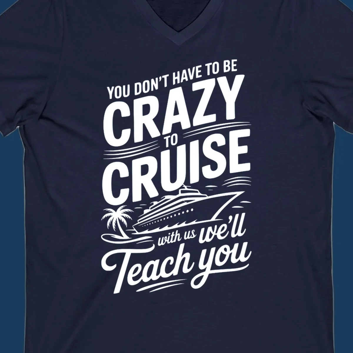 A white design with text 'YOU DON'T HAVE TO BE CRAZY TO CRUISE WITH US WE'LL Teach you' and a cruise ship, palm tree, and waves, representing the crazy-to-cruise-teach-you concept.