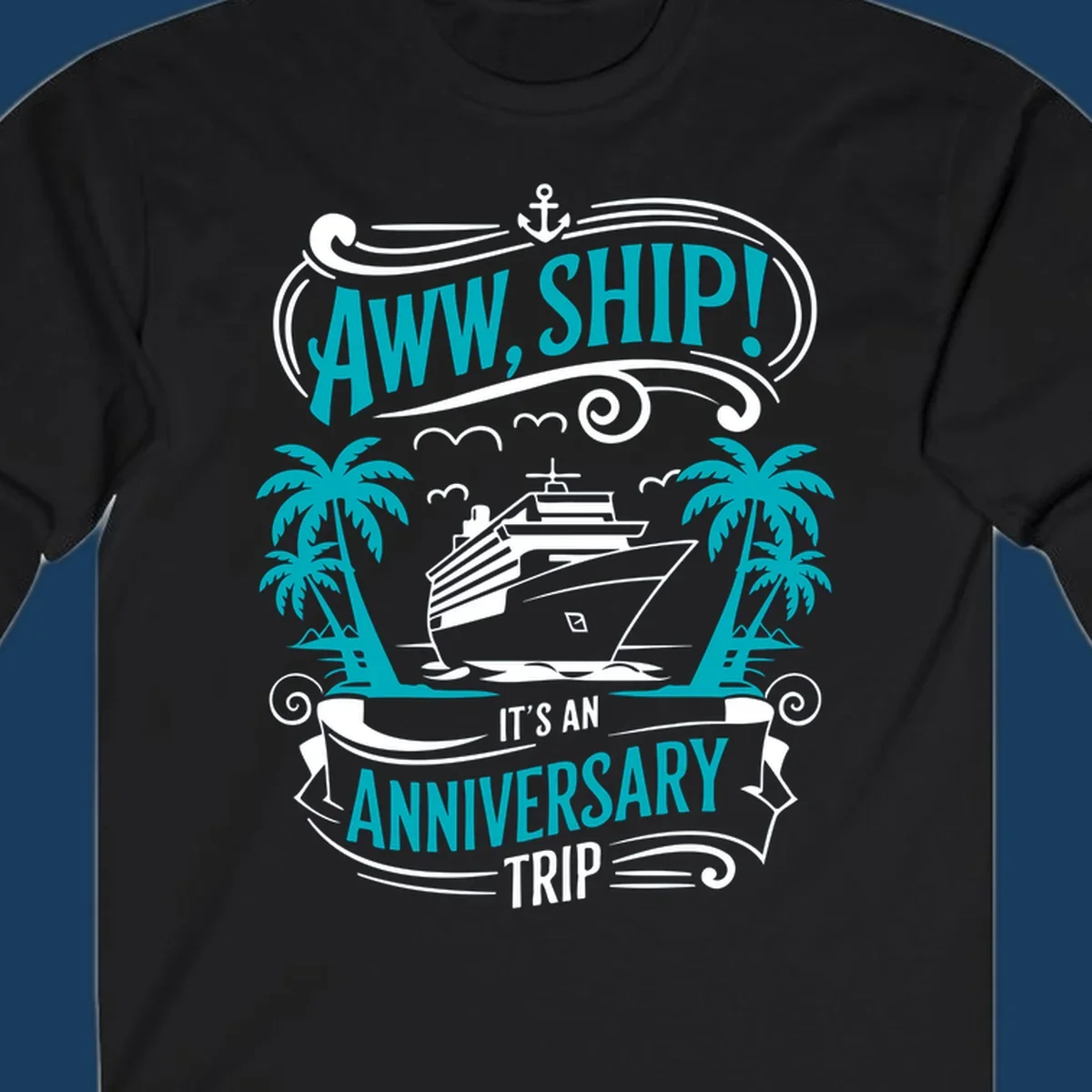 An illustrated design with a cruise ship, palm trees, and an anchor, featuring the text 'AWW, SHIP! IT'S AN ANNIVERSARY TRIP'. This aww-ship-anniversary-trip design is perfect for couples.