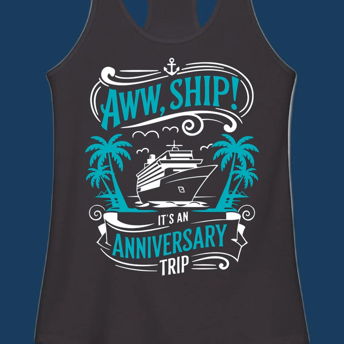 An illustrated design with a cruise ship, palm trees, and an anchor, featuring the text 'AWW, SHIP! IT'S AN ANNIVERSARY TRIP'. This aww-ship-anniversary-trip design is perfect for couples.