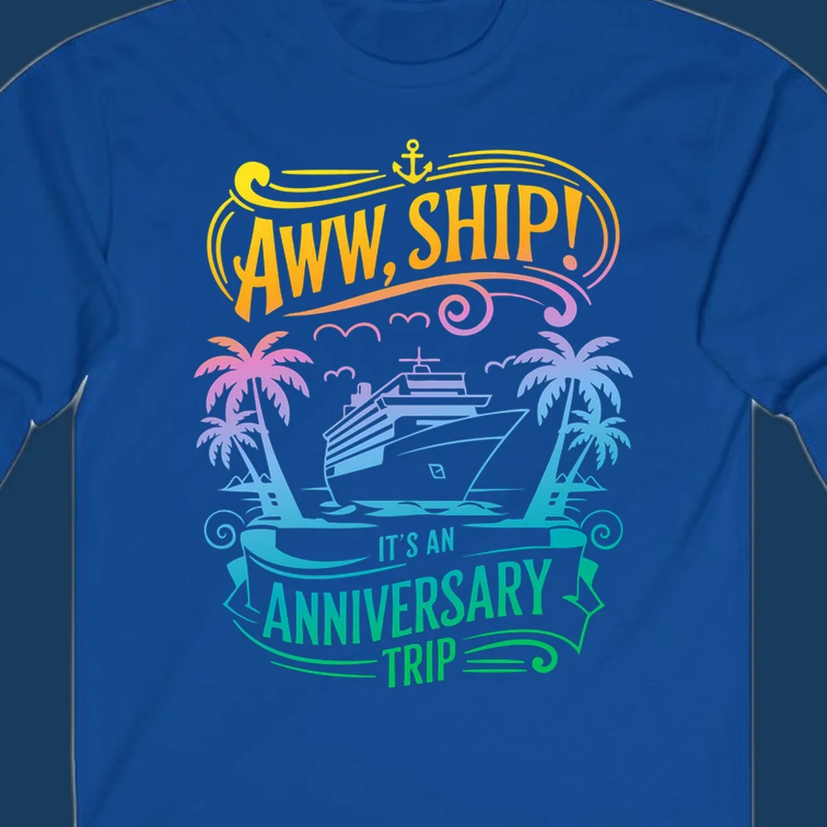A vibrant gradient design reads "AWW, SHIP! IT'S AN ANNIVERSARY TRIP" with a cruise ship, palm trees, and an anchor.