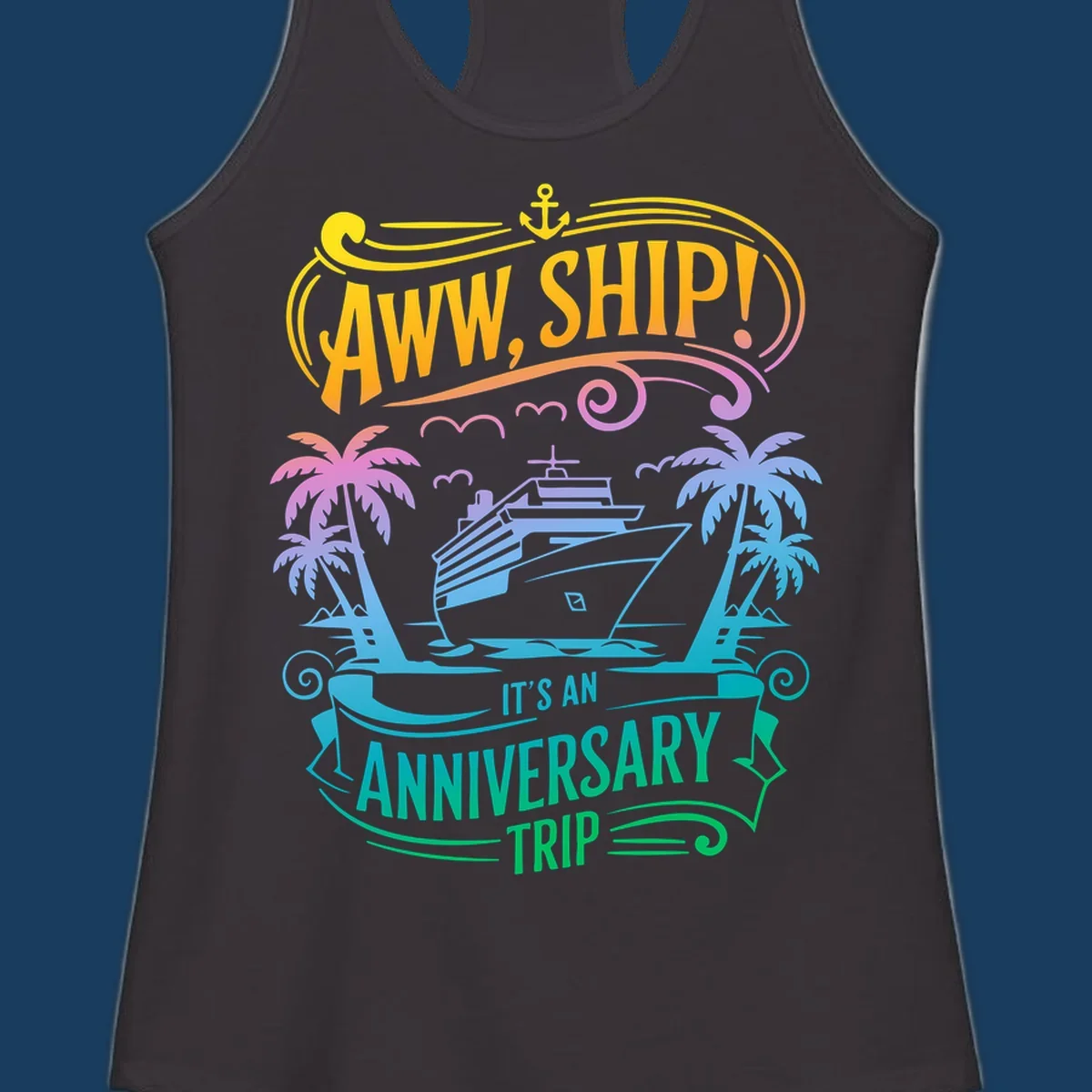 A vibrant gradient design reads "AWW, SHIP! IT'S AN ANNIVERSARY TRIP" with a cruise ship, palm trees, and an anchor.