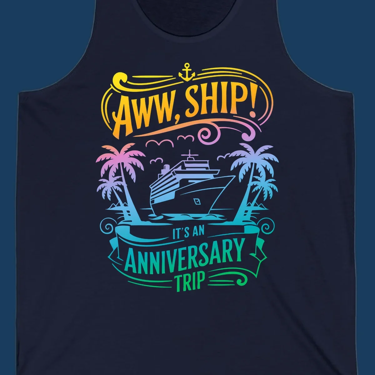 A vibrant gradient design reads "AWW, SHIP! IT'S AN ANNIVERSARY TRIP" with a cruise ship, palm trees, and an anchor.