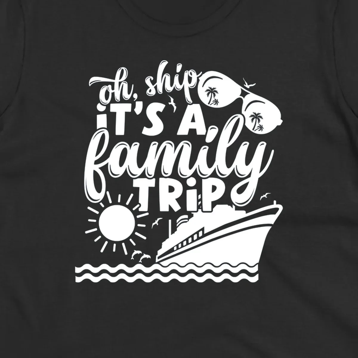 Oh ship it's a family trip cruise design with text, sunglasses, cruise ship, sun, and dolphins.