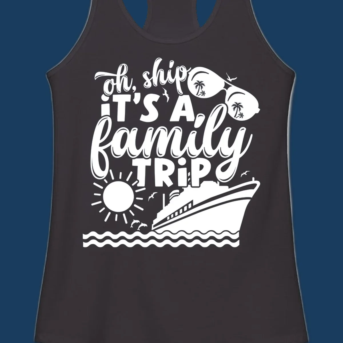 Oh ship it's a family trip cruise design with text, sunglasses, cruise ship, sun, and dolphins.