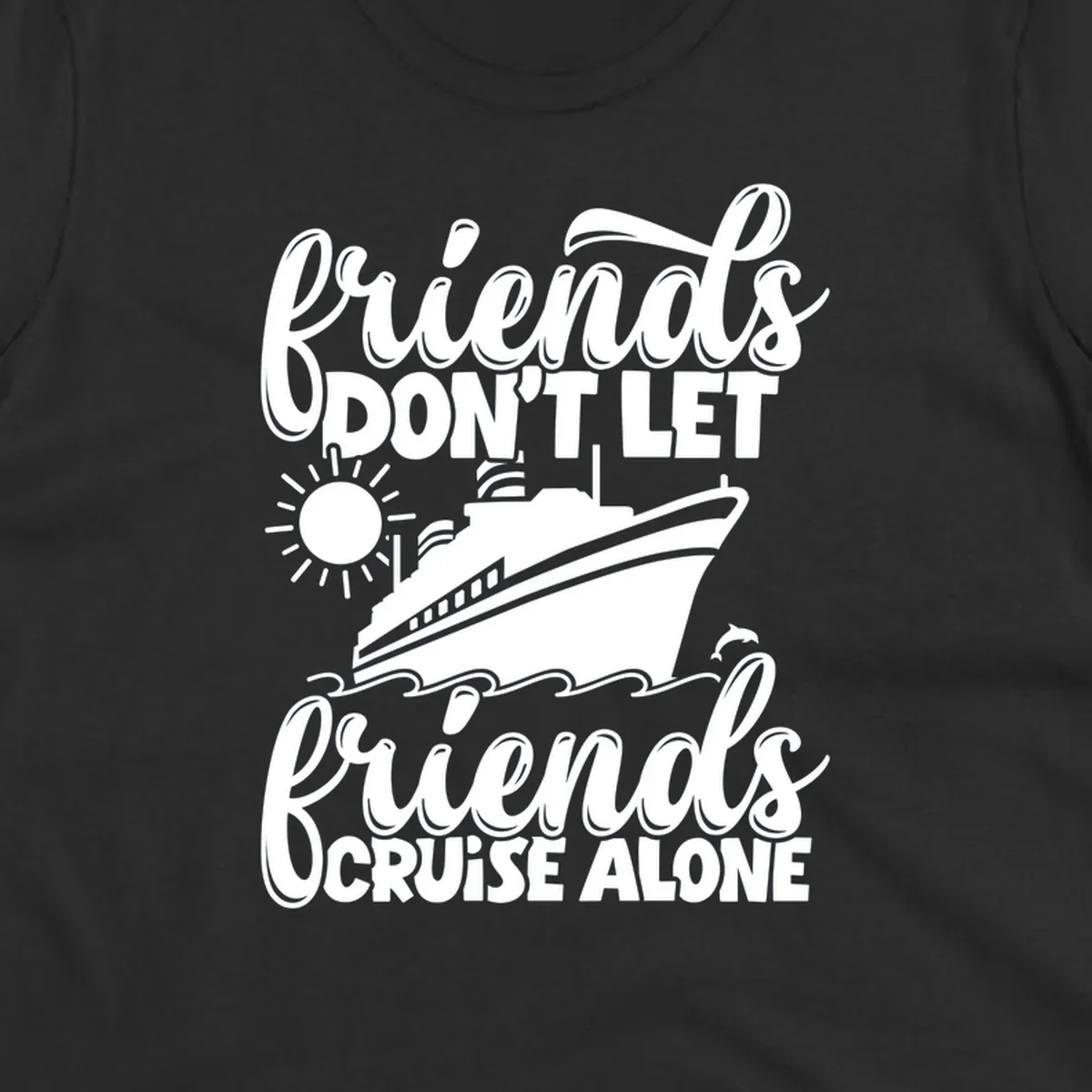 Friends don't let friends cruise alone graphic with cruise ship, sun, waves, and dolphin.