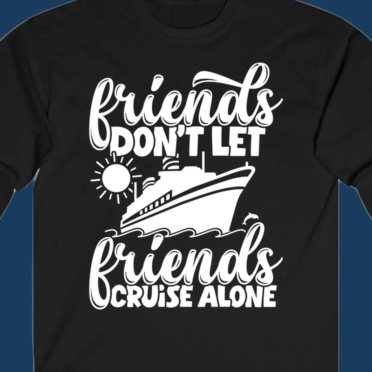 Friends don't let friends cruise alone graphic with cruise ship, sun, waves, and dolphin.