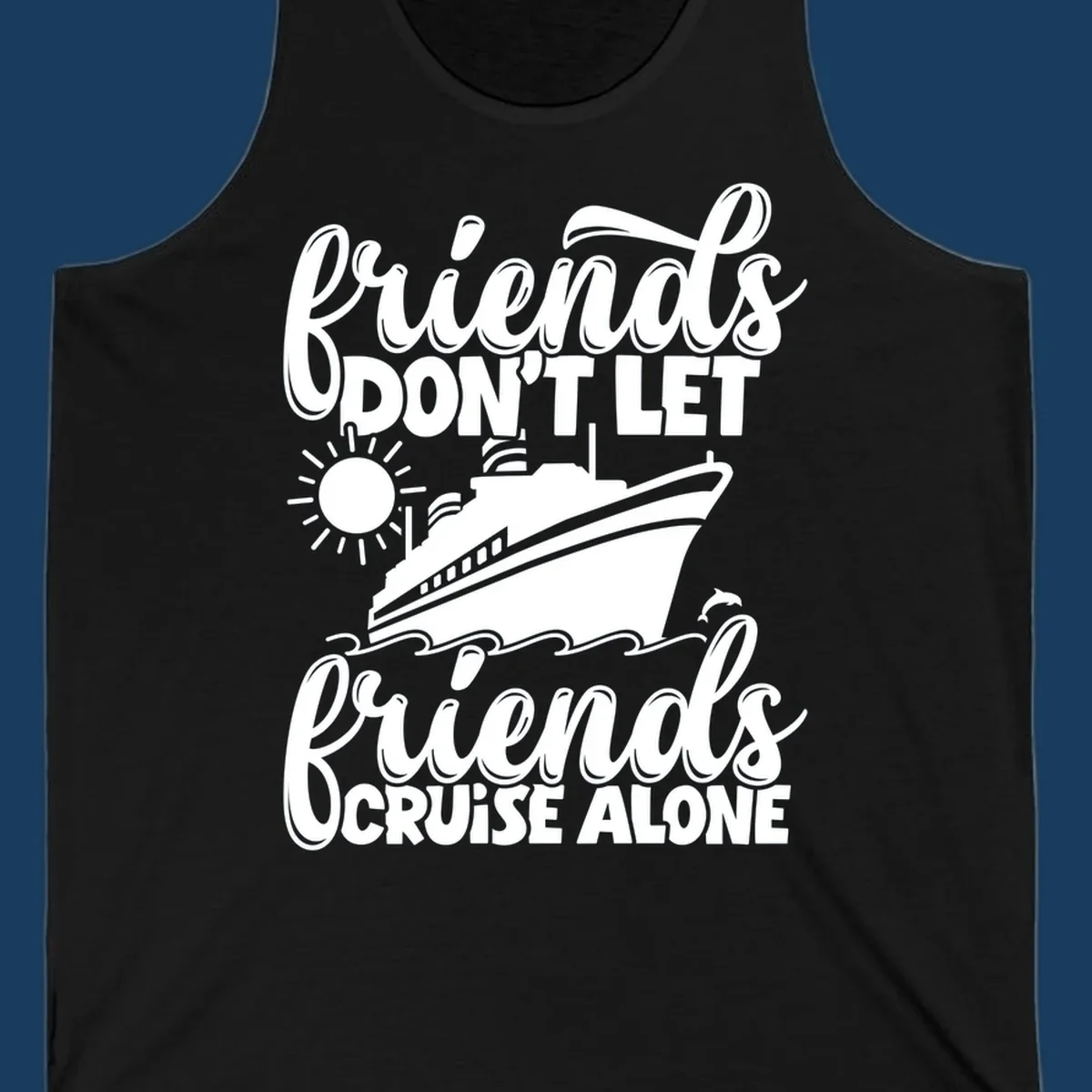 Friends don't let friends cruise alone graphic with cruise ship, sun, waves, and dolphin.