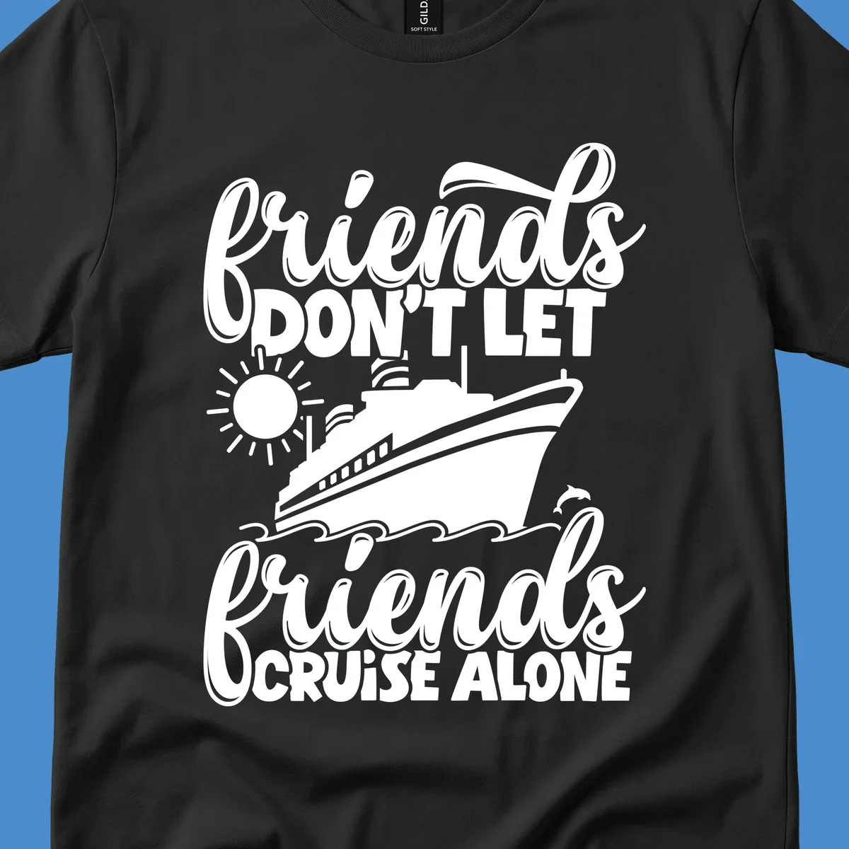 Friends don't let friends cruise alone graphic with cruise ship, sun, waves, and dolphin.