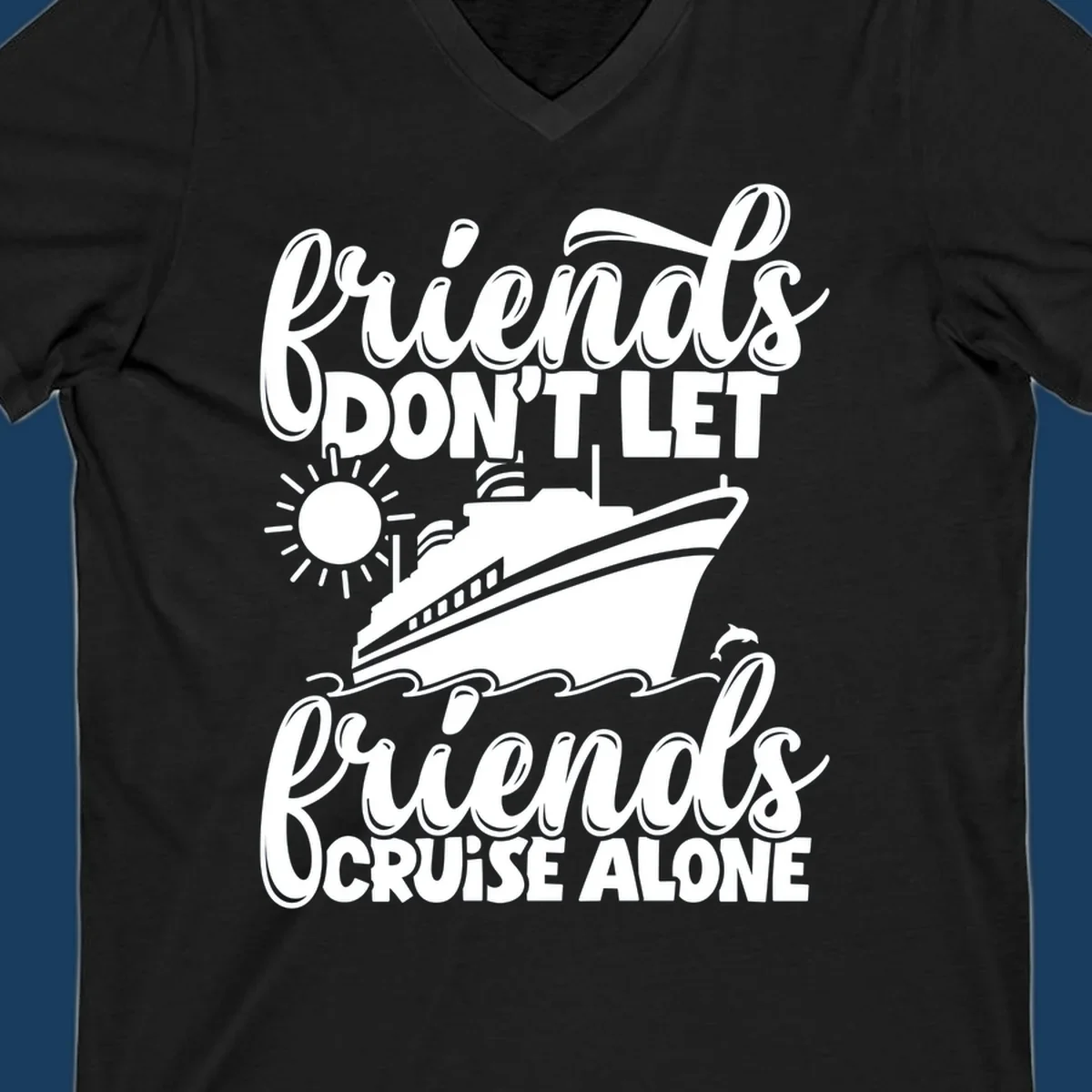 Friends don't let friends cruise alone graphic with cruise ship, sun, waves, and dolphin.