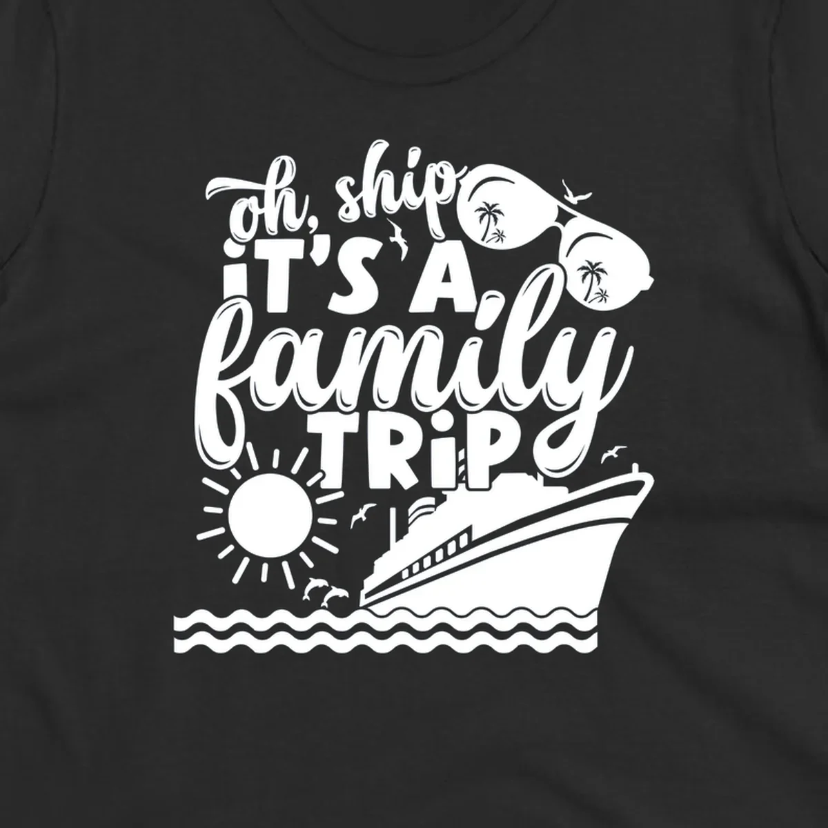 Oh ship it's a family trip text with cruise ship, sunglasses, sun, and dolphins graphic.