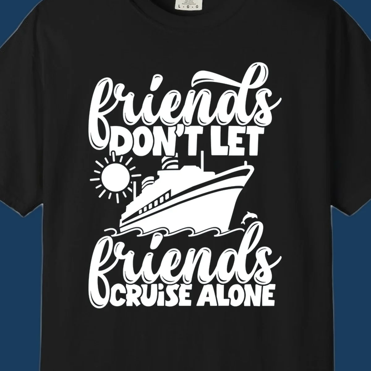 Friends Don't Let Friends Cruise Alone text with cruise ship, sun, waves, and dolphin illustration.