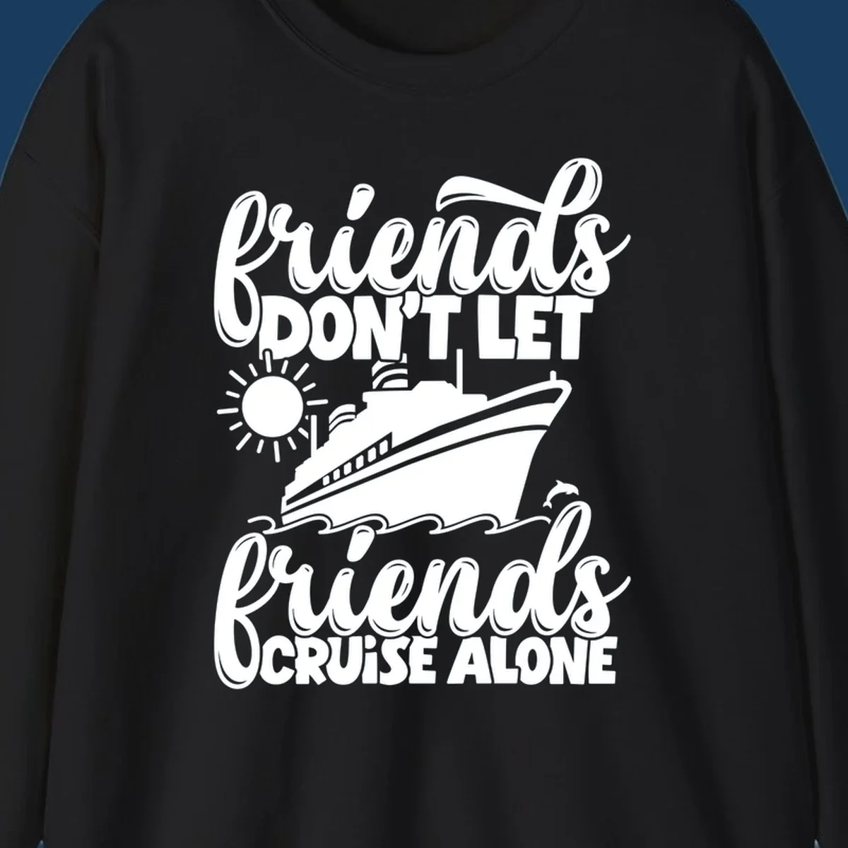 Friends Don't Let Friends Cruise Alone text with cruise ship, sun, waves, and dolphin illustration.