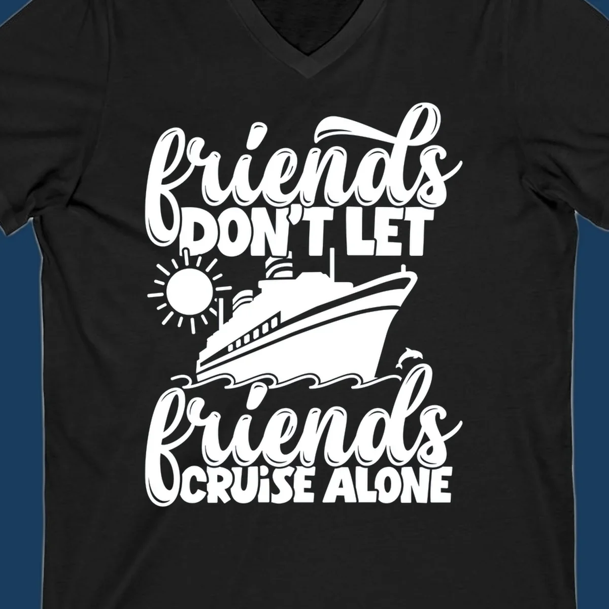 Friends Don't Let Friends Cruise Alone text with cruise ship, sun, waves, and dolphin illustration.