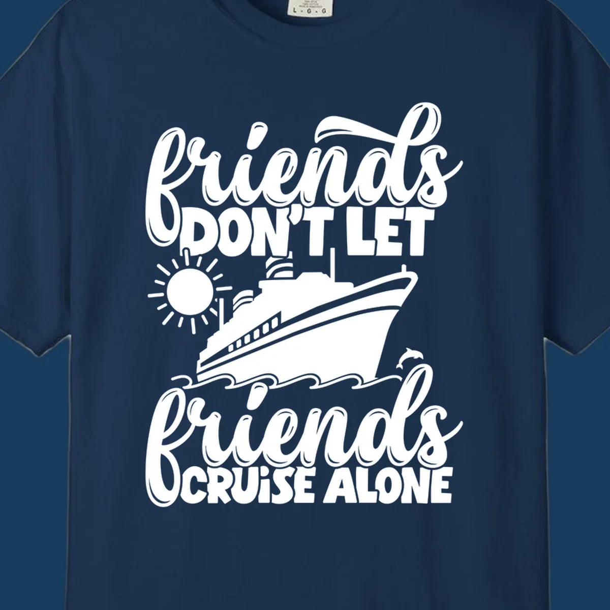 Friends don't let friends cruise alone text with cruise ship, sun, waves and dolphin graphic.