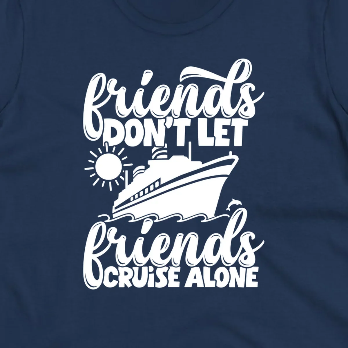 Friends don't let friends cruise alone text with cruise ship, sun, waves and dolphin graphic.