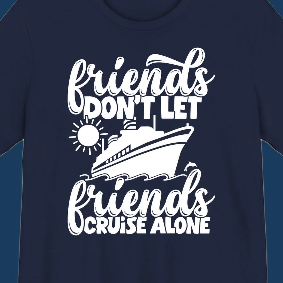 Friends don't let friends cruise alone text with cruise ship, sun, waves and dolphin graphic.