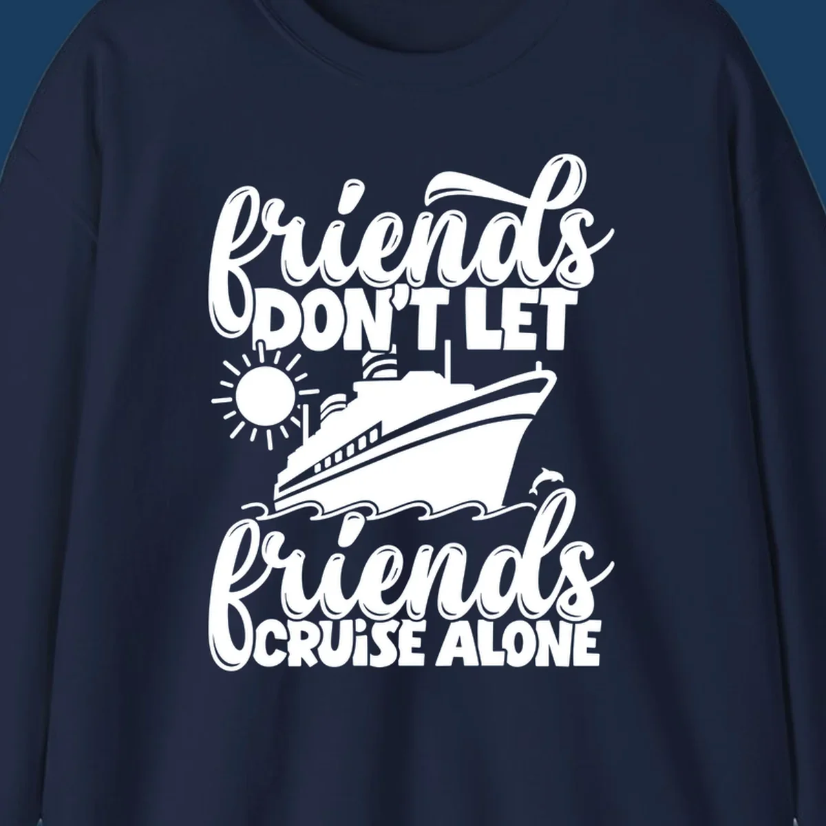 Friends don't let friends cruise alone text with cruise ship, sun, waves and dolphin graphic.