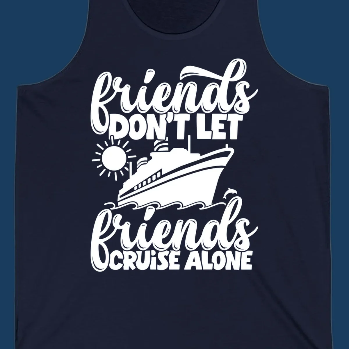 Friends don't let friends cruise alone text with cruise ship, sun, waves and dolphin graphic.