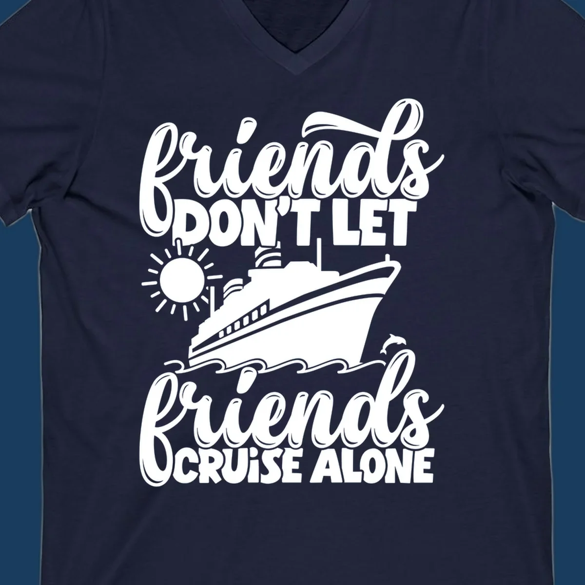 Friends don't let friends cruise alone text with cruise ship, sun, waves and dolphin graphic.