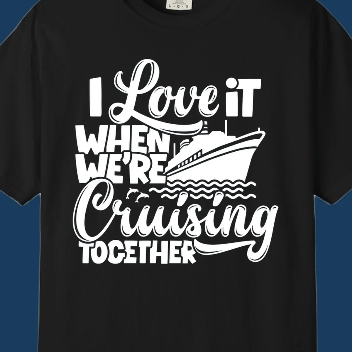 Text 'I Love it When We're Cruising Together' with a cruise ship and dolphins.