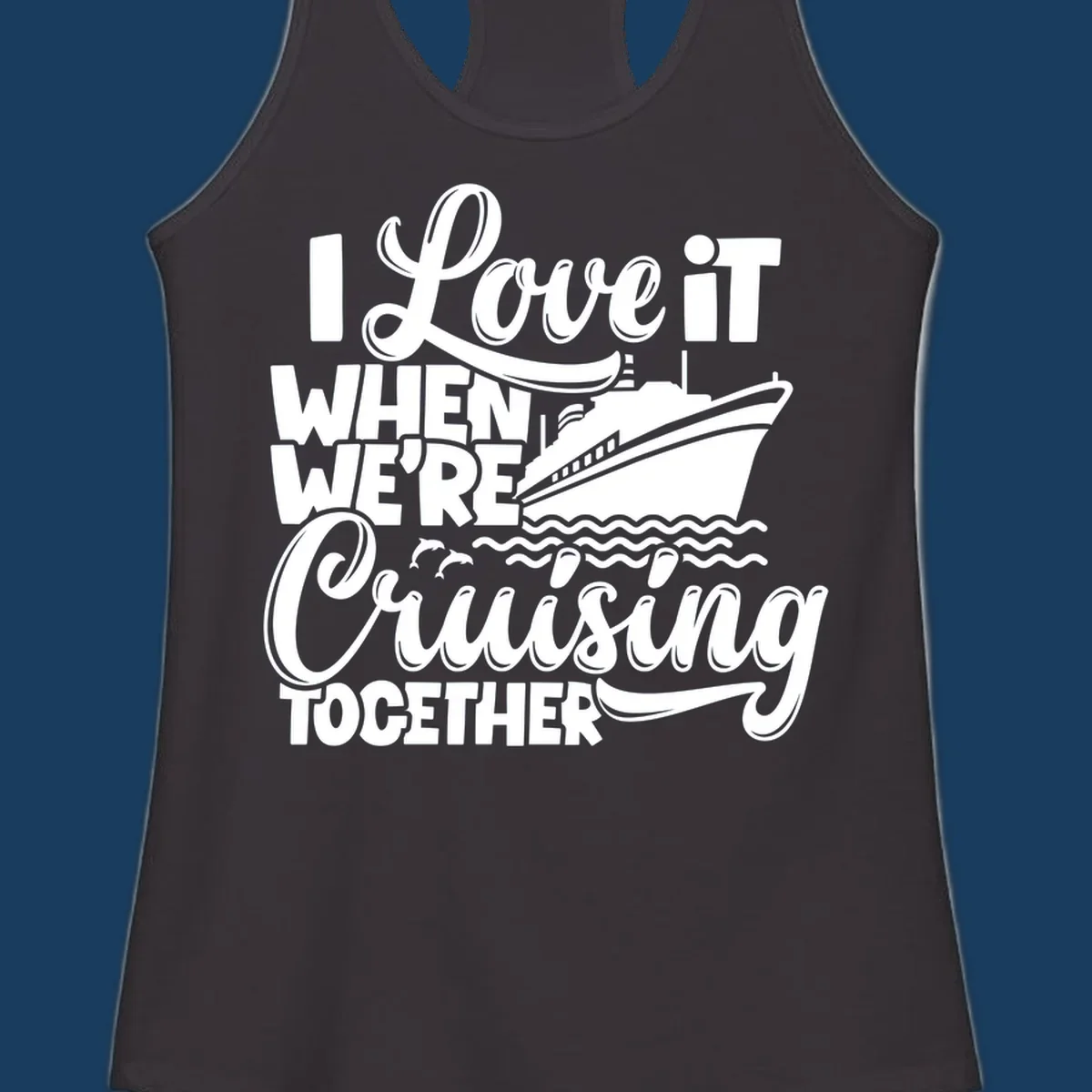Text 'I Love it When We're Cruising Together' with a cruise ship and dolphins.
