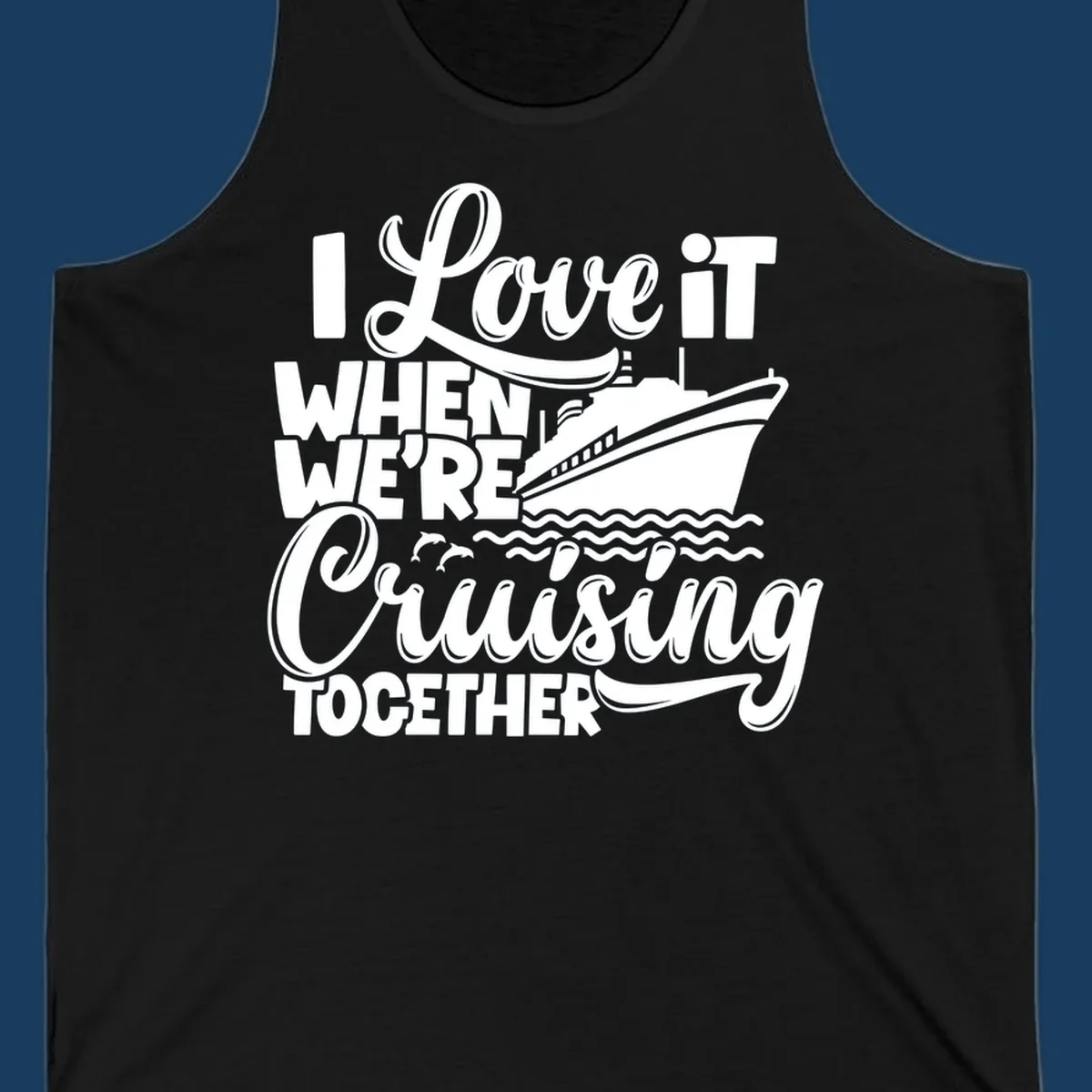 Text 'I Love it When We're Cruising Together' with a cruise ship and dolphins.