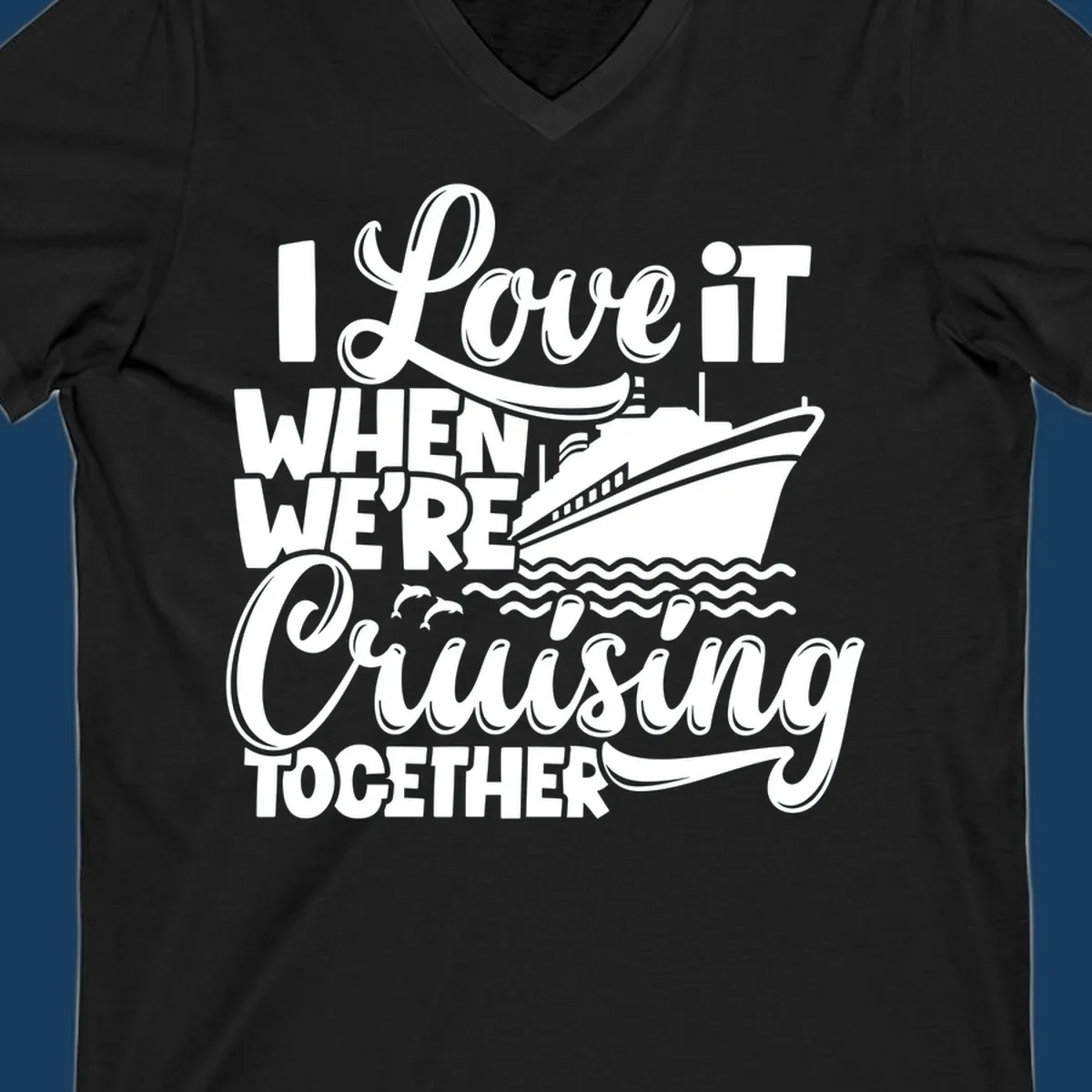 Text 'I Love it When We're Cruising Together' with a cruise ship and dolphins.