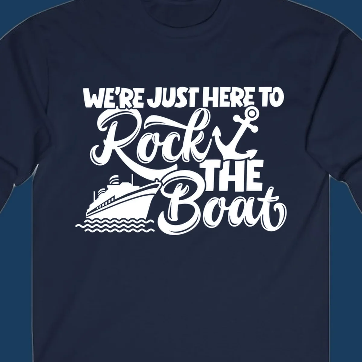 Graphic text design 'We're Just Here To Rock The Boat' with a cruise ship and anchor.