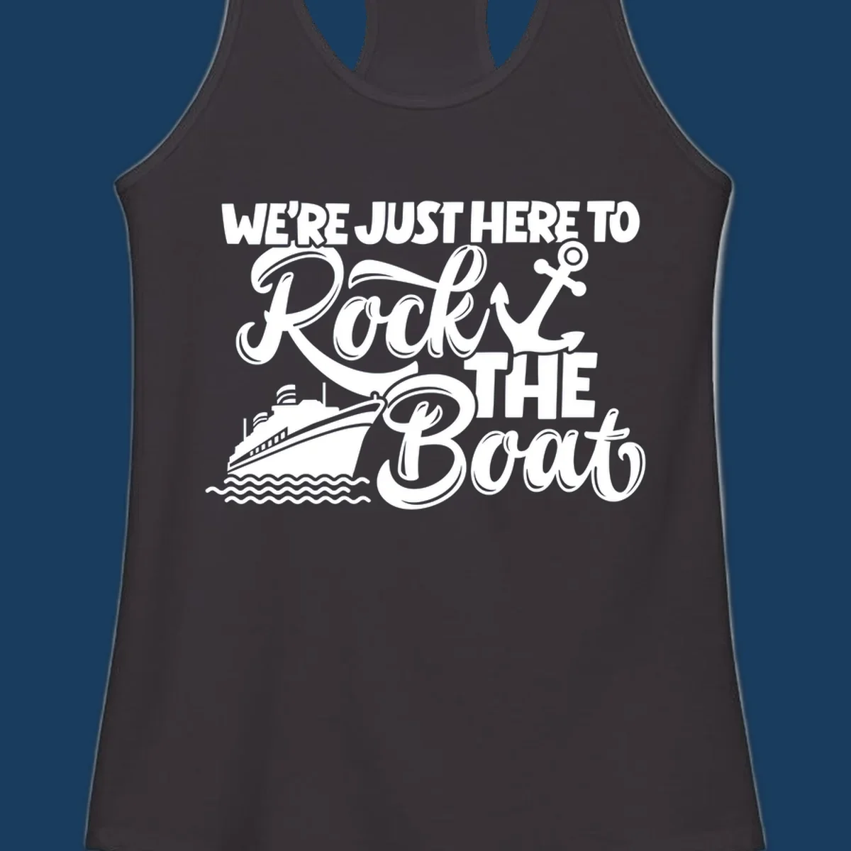Graphic text design 'We're Just Here To Rock The Boat' with a cruise ship and anchor.