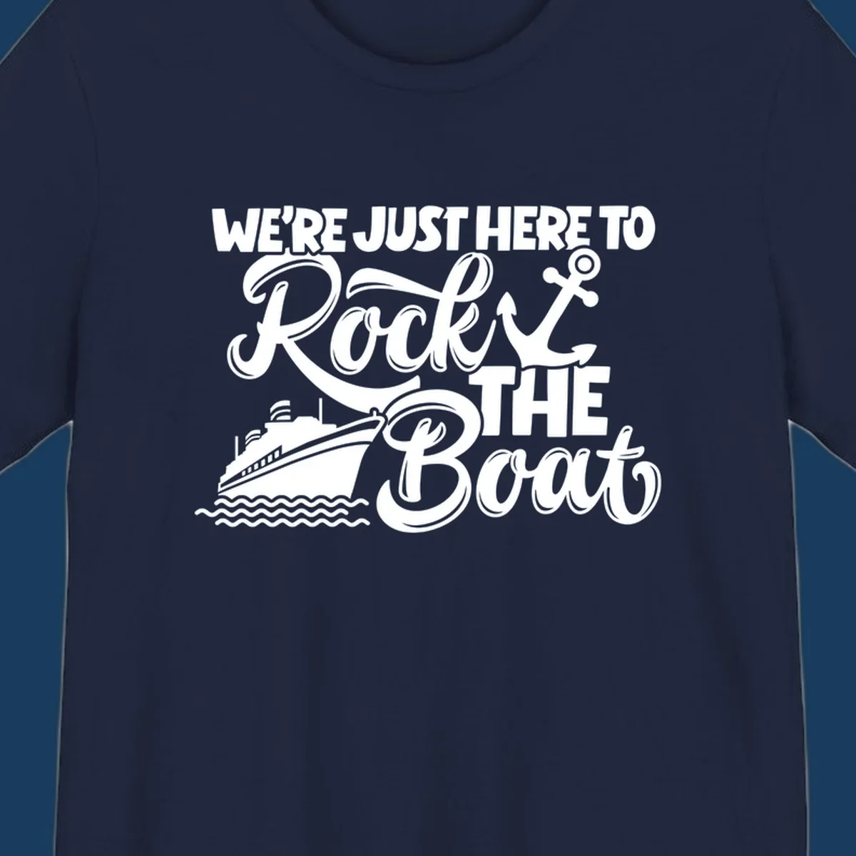Graphic text design 'We're Just Here To Rock The Boat' with a cruise ship and anchor.