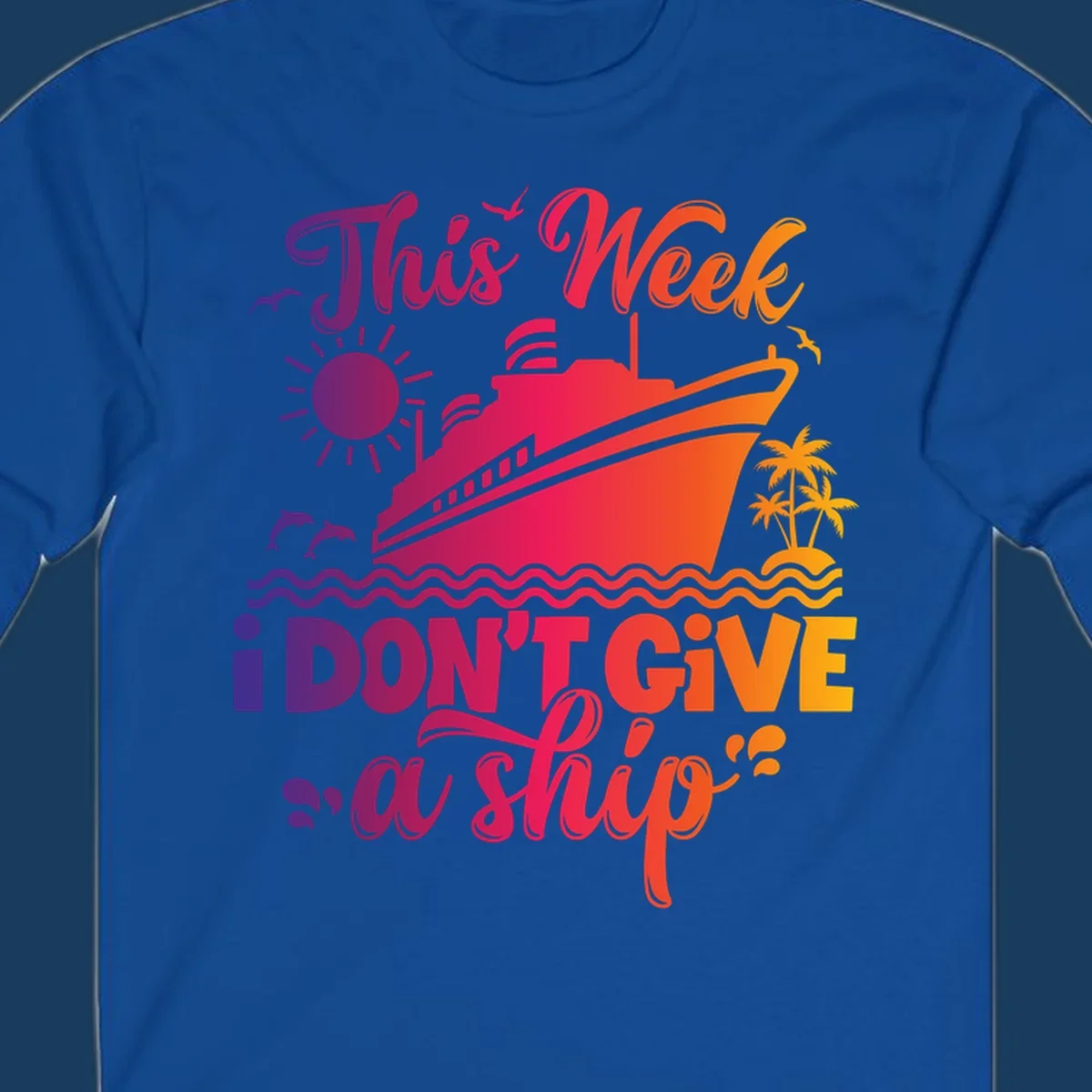 Cruise ship with text 'This Week I Don't Give A Ship' on ocean waves, sun, and palm trees.