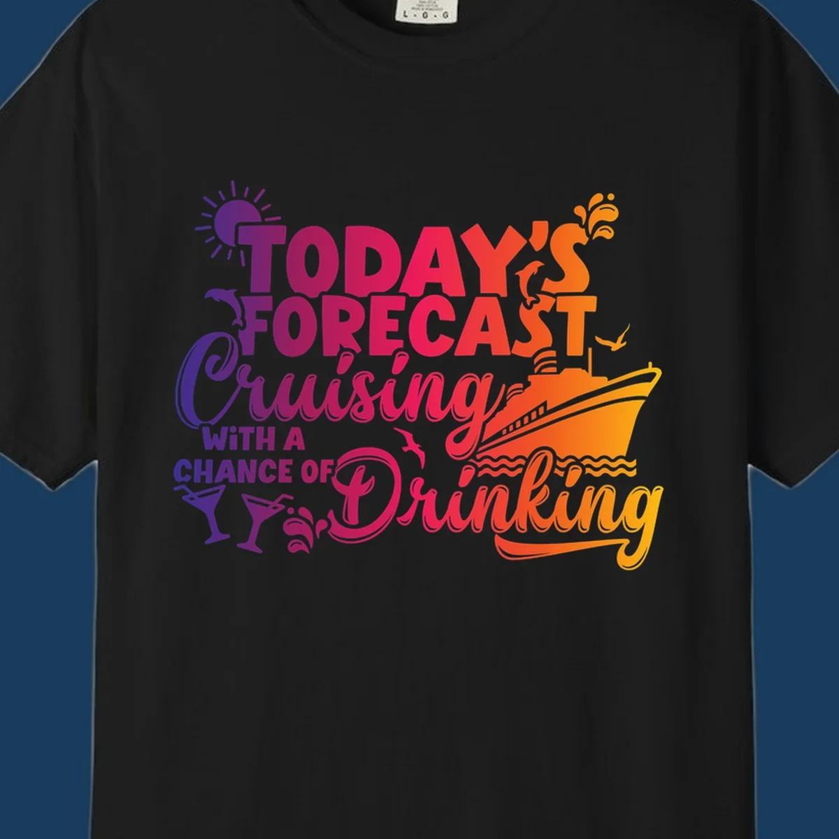 Text design with 'Today's Forecast Cruising With A Chance Of Drinking', cruise ship, dolphins, and drinks.