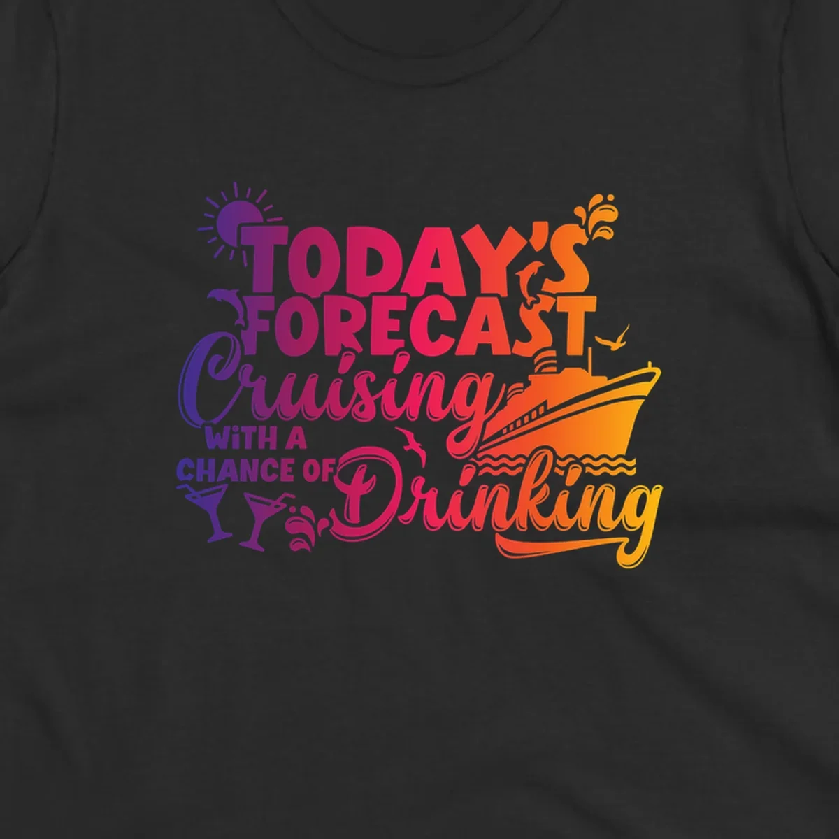 Text design with 'Today's Forecast Cruising With A Chance Of Drinking', cruise ship, dolphins, and drinks.