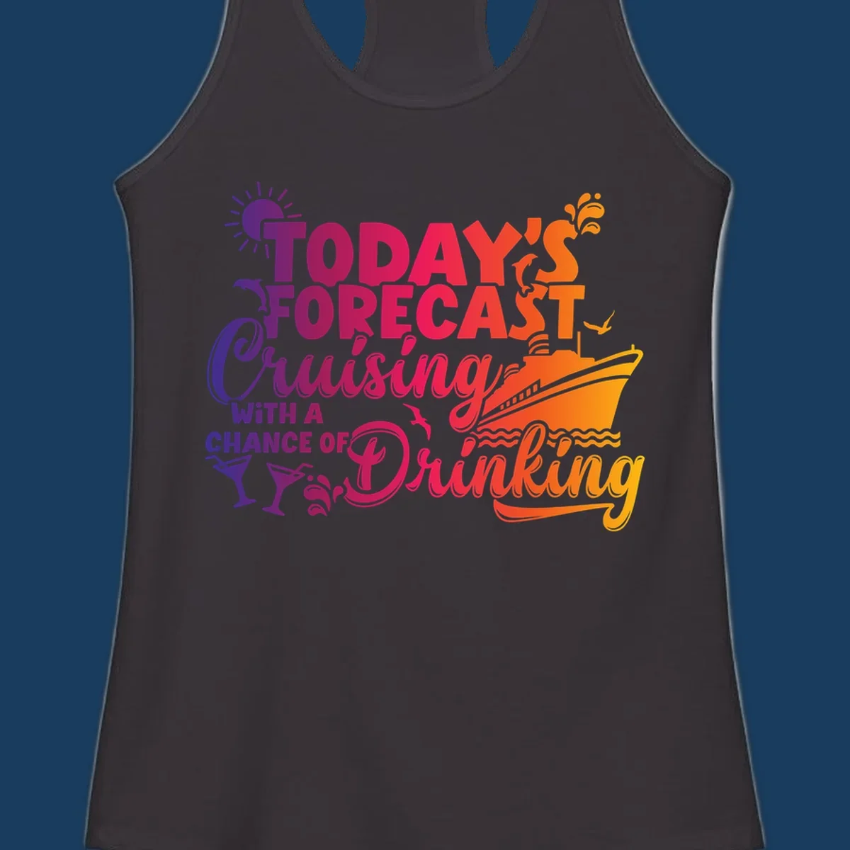 Text design with 'Today's Forecast Cruising With A Chance Of Drinking', cruise ship, dolphins, and drinks.