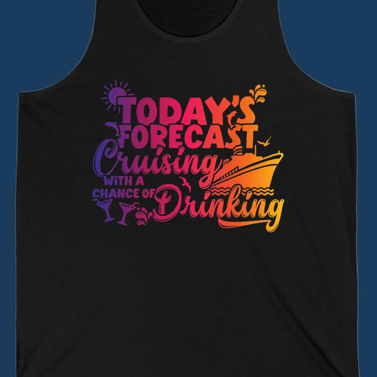 Text design with 'Today's Forecast Cruising With A Chance Of Drinking', cruise ship, dolphins, and drinks.