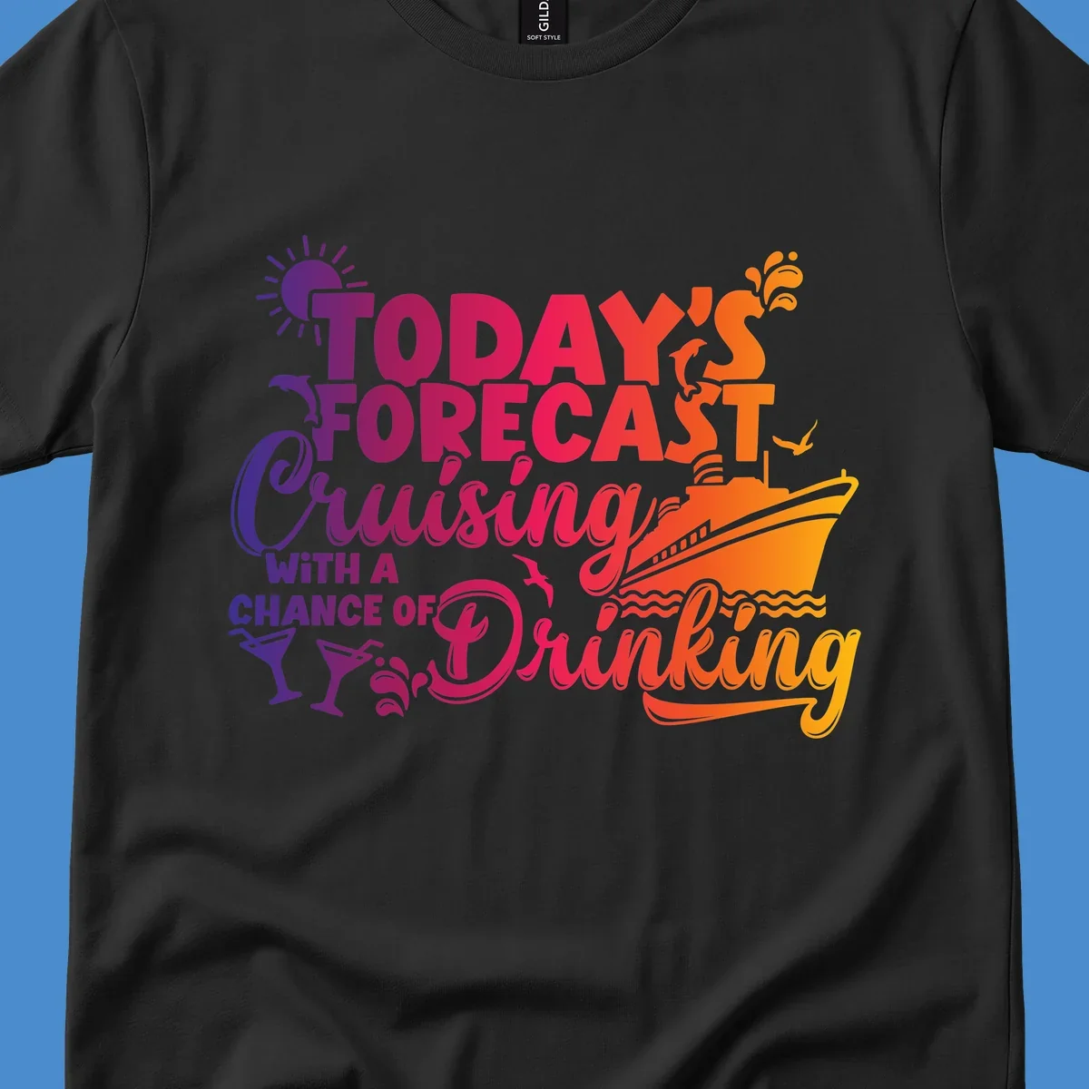 Text design with 'Today's Forecast Cruising With A Chance Of Drinking', cruise ship, dolphins, and drinks.