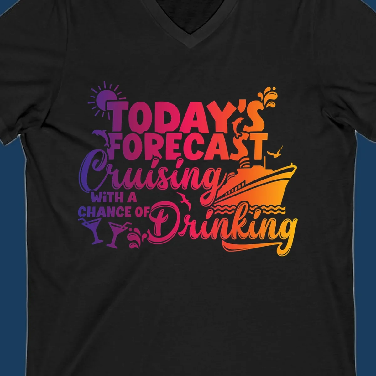 Text design with 'Today's Forecast Cruising With A Chance Of Drinking', cruise ship, dolphins, and drinks.