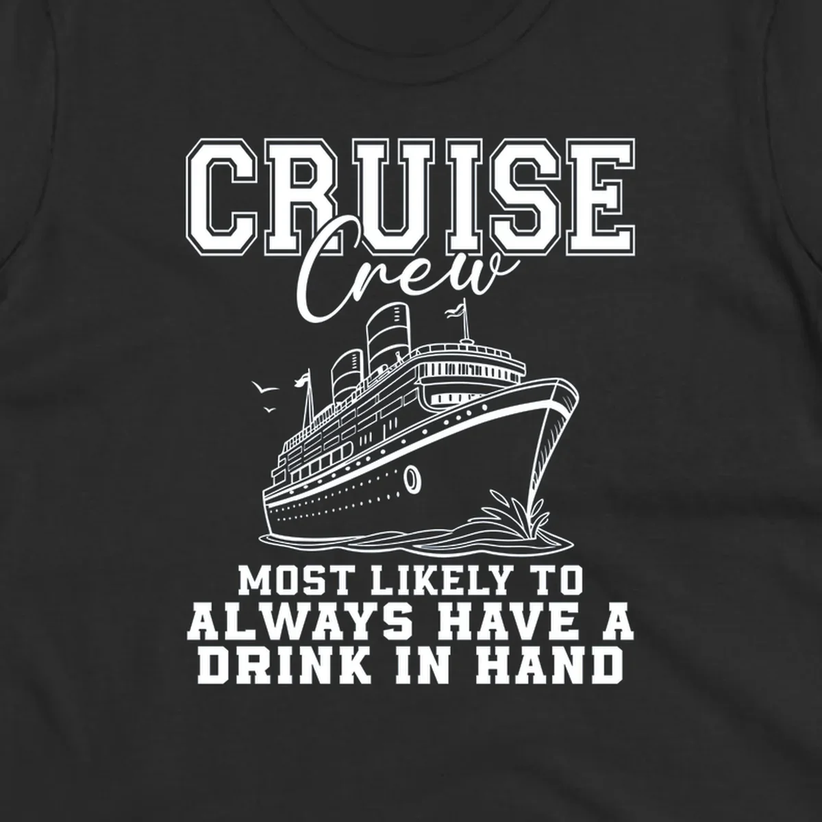 Cruise ship with text 'Cruise Crew' and 'Most Likely To Always Have A Drink In Hand', for funny cruise drink shirts.