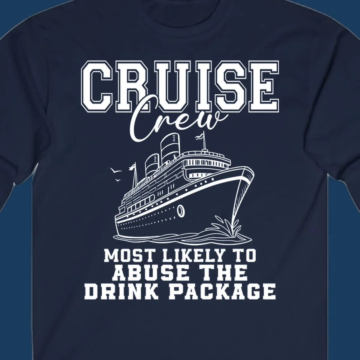 Cruise ship with text 'Cruise Crew Most Likely To Abuse The Drink Package', humorous vacation design.