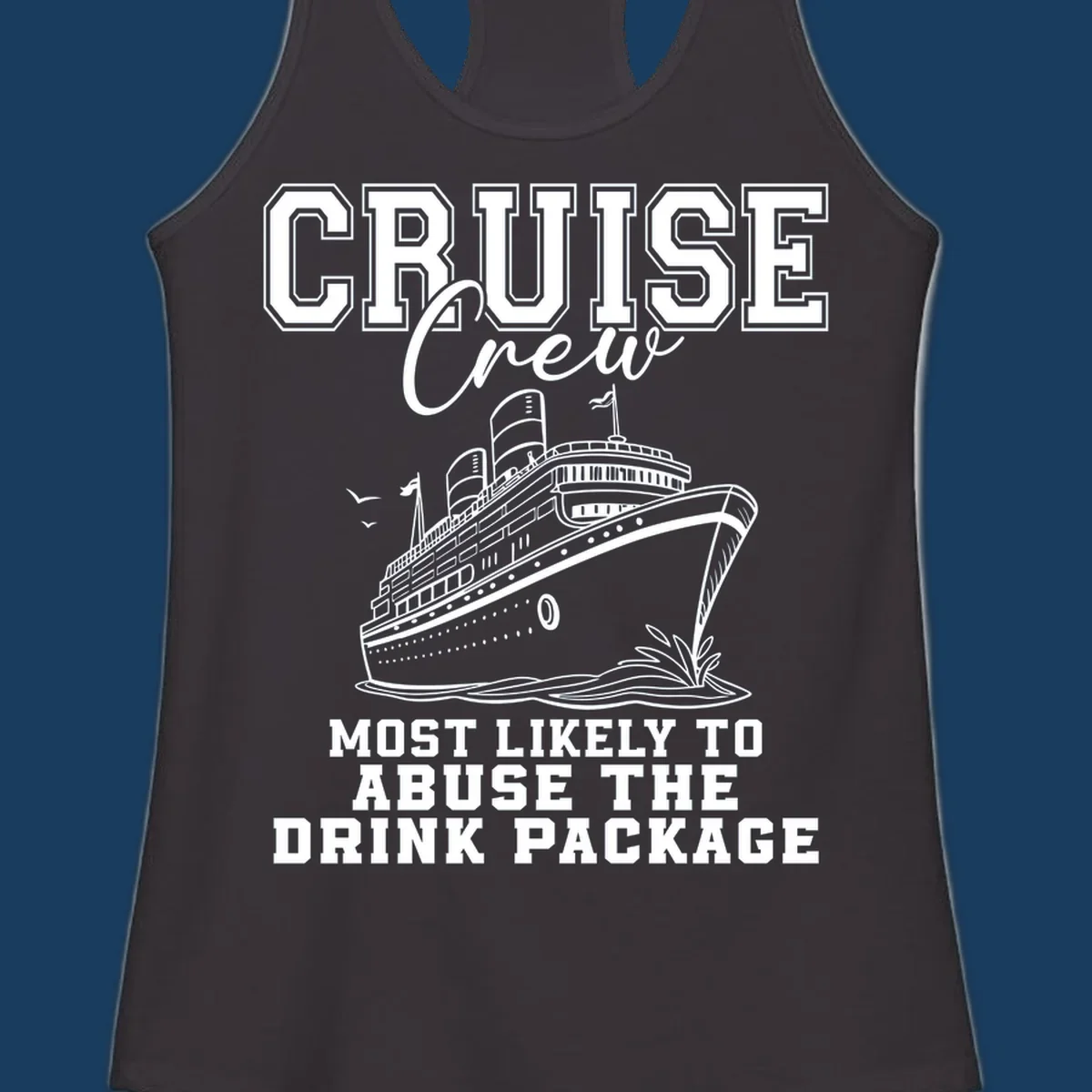 Cruise ship with text 'Cruise Crew Most Likely To Abuse The Drink Package', humorous vacation design.