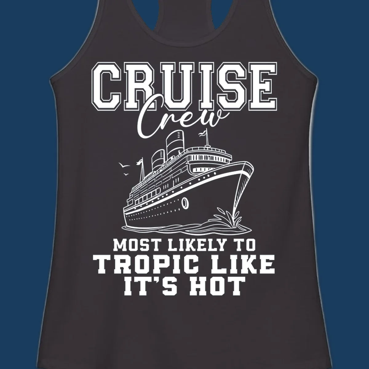 Cruise crew design with ship and text 'Most Likely To Tropic Like It's Hot'.
