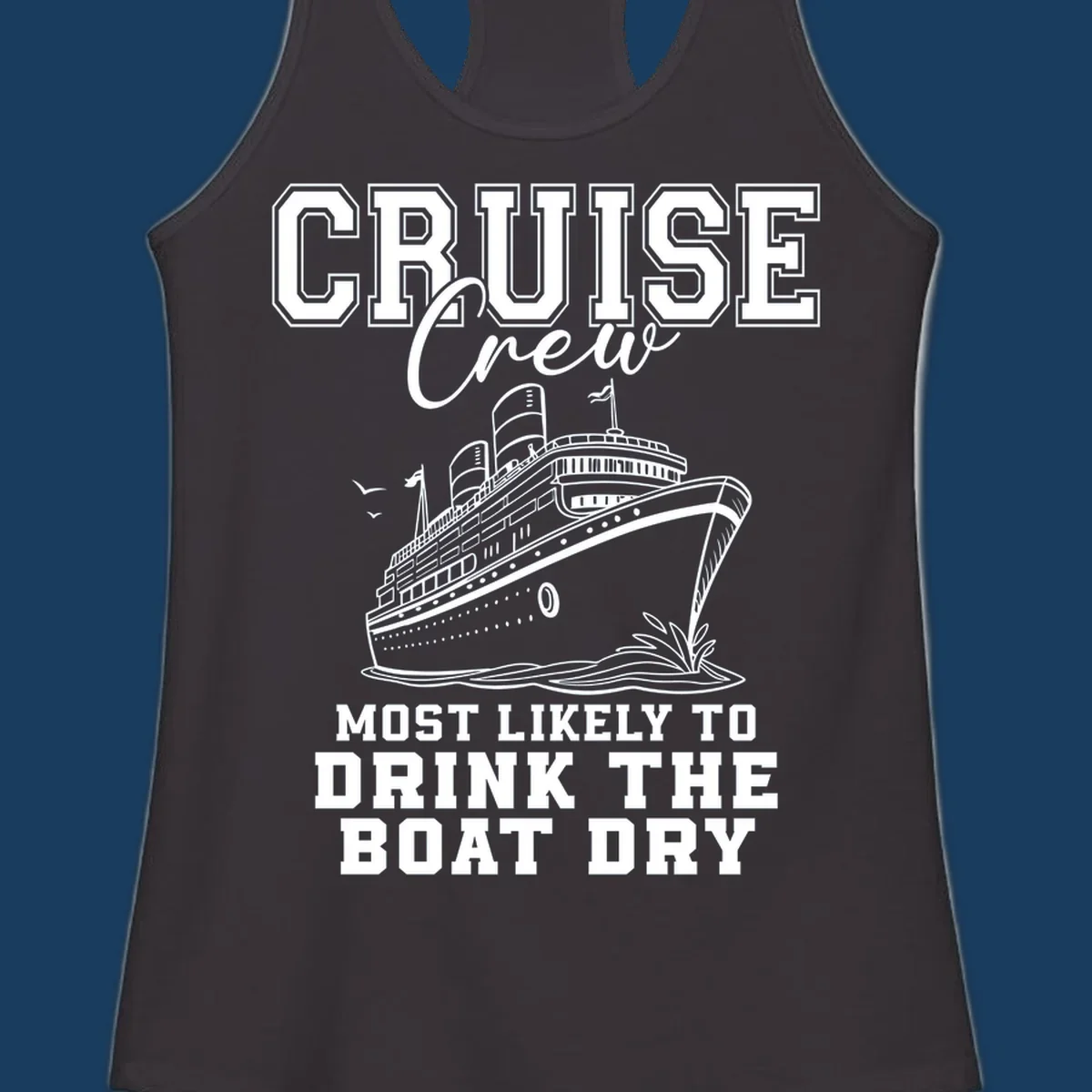 Cruise Crew text and illustration of a ship, with the phrase 'Most Likely to Drink The Boat Dry'.