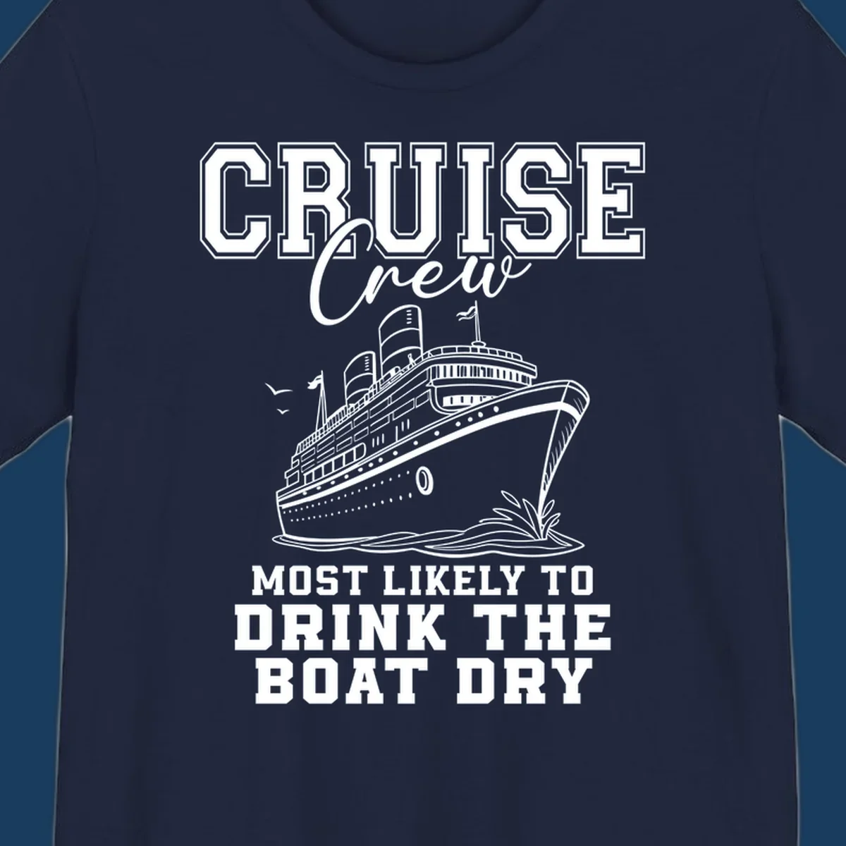Cruise Crew text and illustration of a ship, with the phrase 'Most Likely to Drink The Boat Dry'.