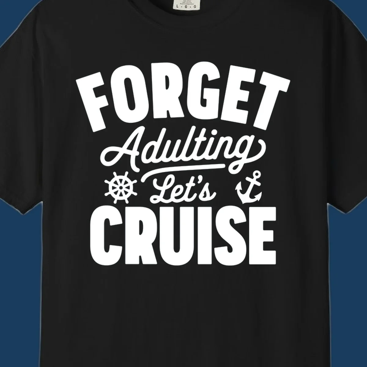 Forget Adulting Let's Cruise design with text and nautical graphics.