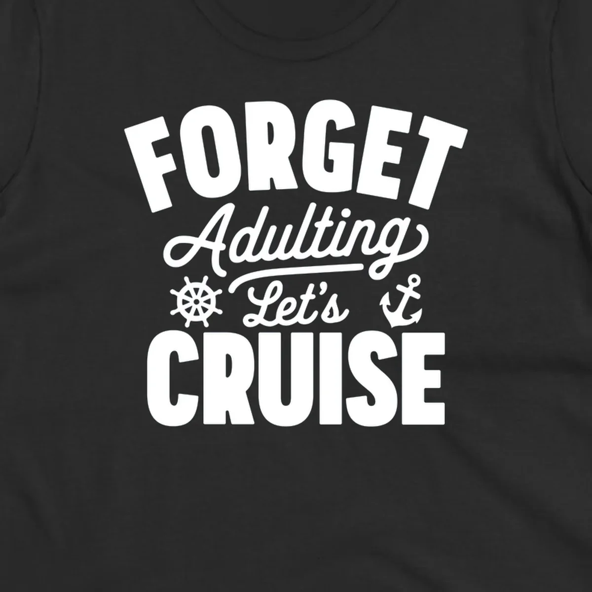 Forget Adulting Let's Cruise design with text and nautical graphics.