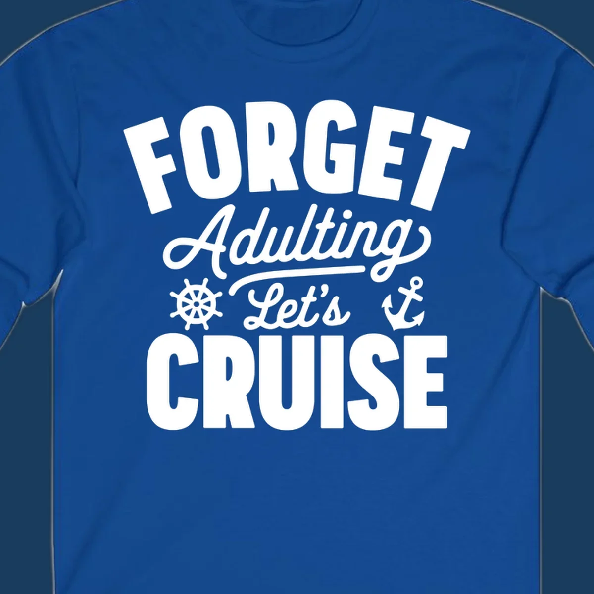 Forget Adulting Let's Cruise design with text and nautical graphics.