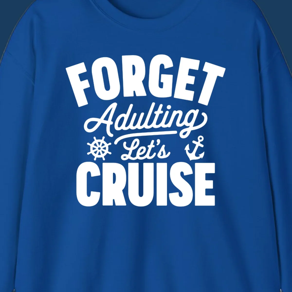 Forget Adulting Let's Cruise design with text and nautical graphics.