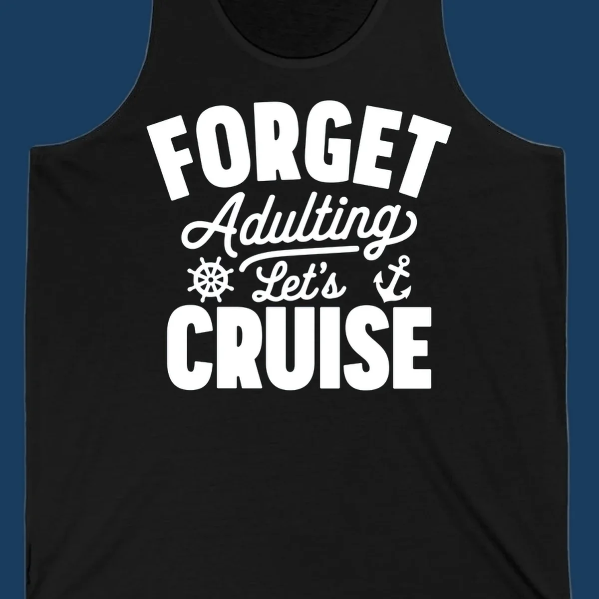 Forget Adulting Let's Cruise design with text and nautical graphics.